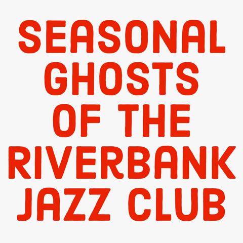 Seasonal Ghosts Of The Riverbank Jazz Club