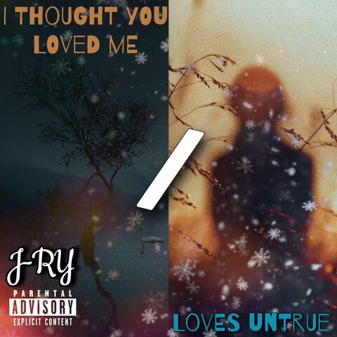 I thought you loved me/Loves untrue