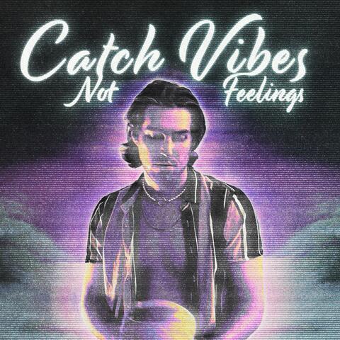 Catch Vibes Not Feelings