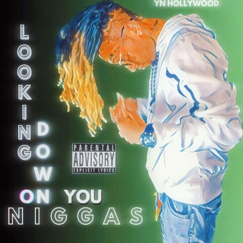 LOOKING DOWN ON YOU NIGGAS