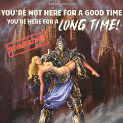 You're Not Here For A Good Time, You're Here For A Long Time