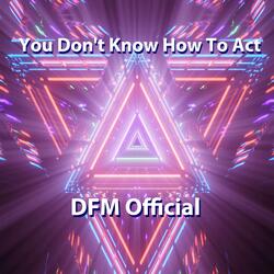 You Don't Know How To Act