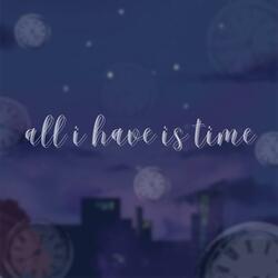 all i have is time