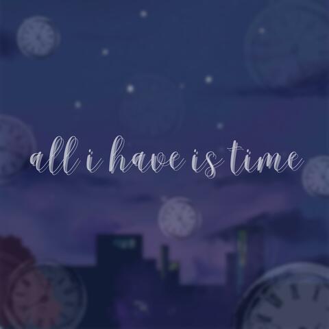 all i have is time