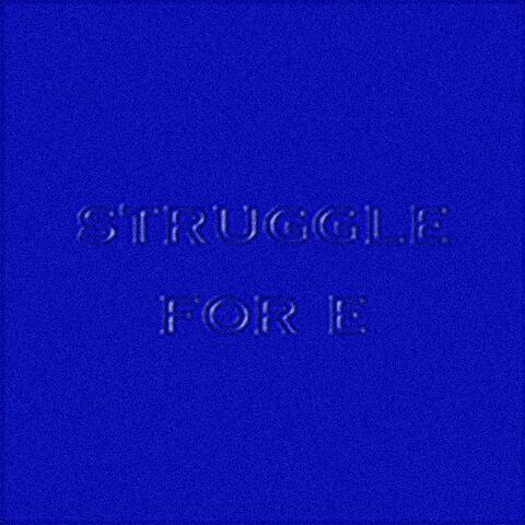 STRUGGLE FOR E