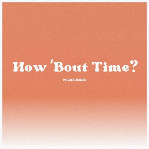 How 'Bout Time?