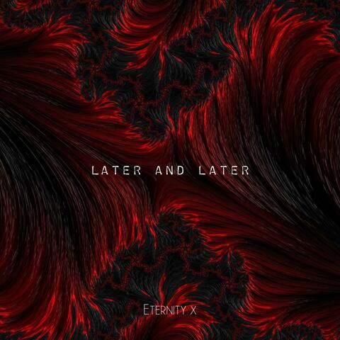 Later and Later