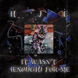 It Wasn't (Enough) For Me