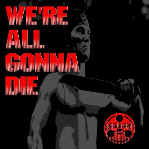 We're All Gonna Die