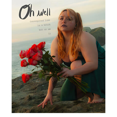 oh well (unrequited love is a bitch but so am i)