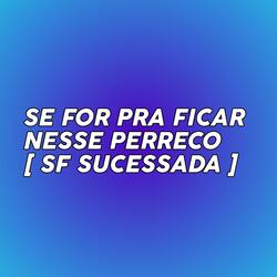 SE FOR PRA FICAR NESSE PERRECO
