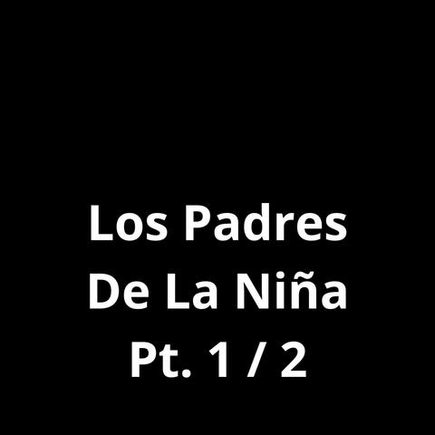 Los Padres De La Niña Pt. 1 / 2