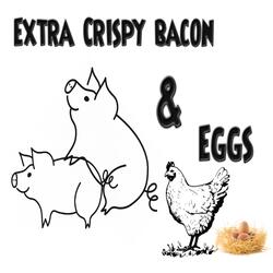 Extra Crispy Bacon & Eggs (feat. AnttDzee)