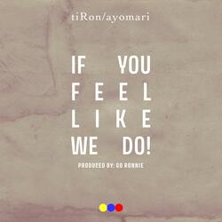 If You Feel Like We Do!