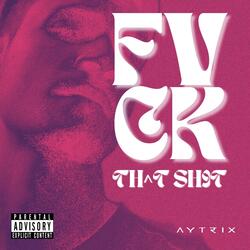 FVCK THAT SHIT