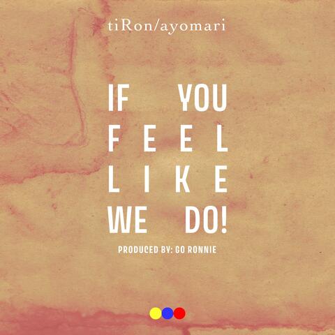 If You Feel Like We Do!