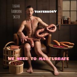 We need to masturbate (feat. VinterkorV)