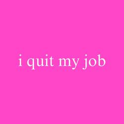 i quit my job (fukit)