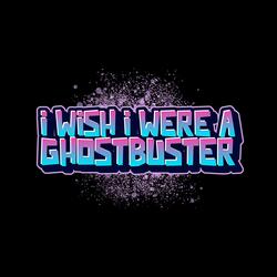 I Wish I Were a Ghostbuster