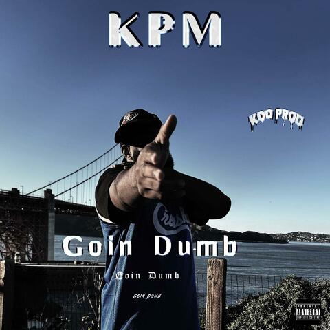 Goin Dumb