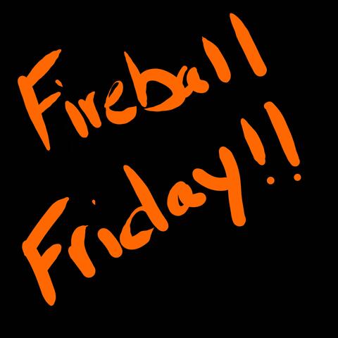 Fireball Friday