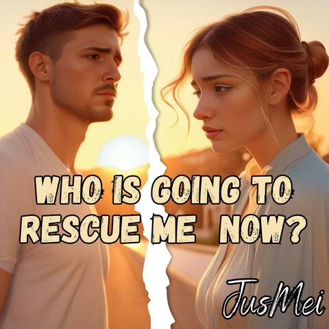 Who Is Going to Rescue Me Now?