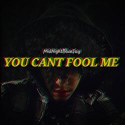 YOU CAN'T FOOL ME !