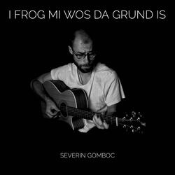 I frog mi wos da Grund is