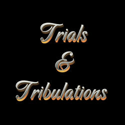 Trials & Tribulations
