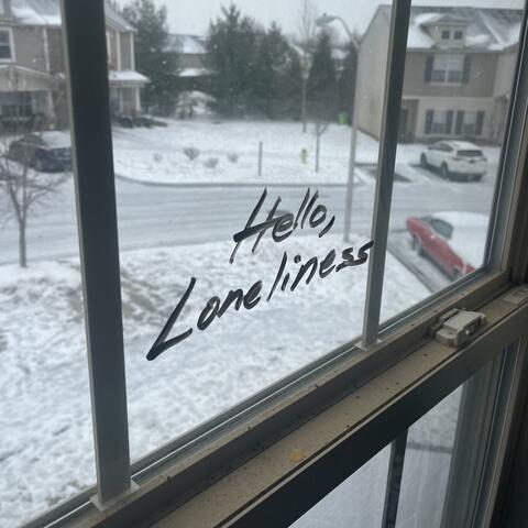 Hello, Loneliness