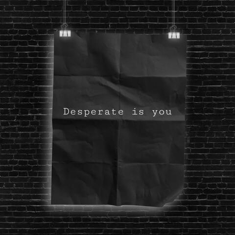 Desperate is you