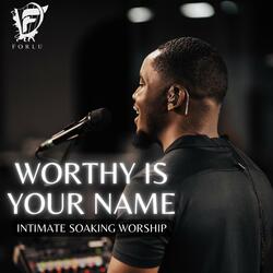 Worthy Is Your Name (Intimate Soaking Worship)