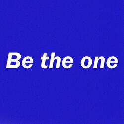 Be the one
