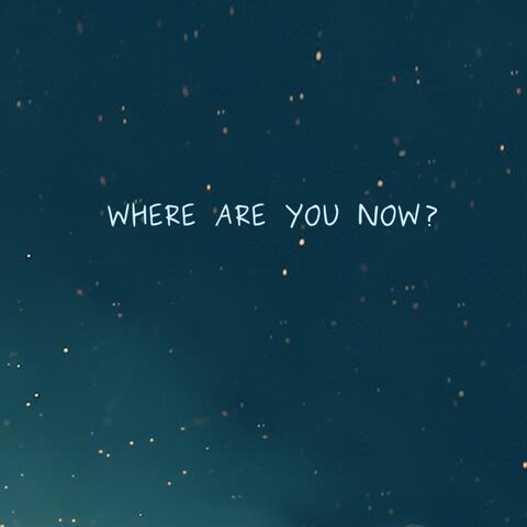 Where Are You Now?