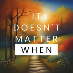 It Doesn't Matter When