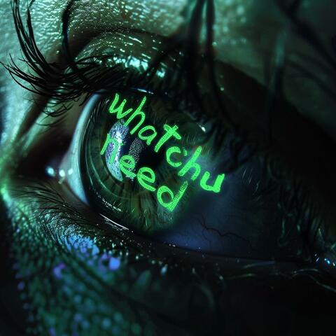 WATCHU NEED