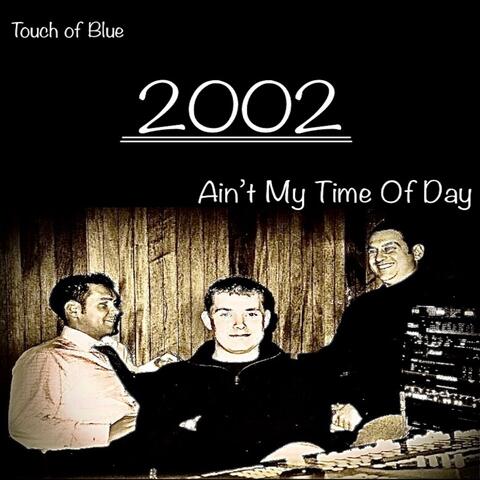2002: Ain't My Time Of Day