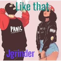 Like that -Jgrinder