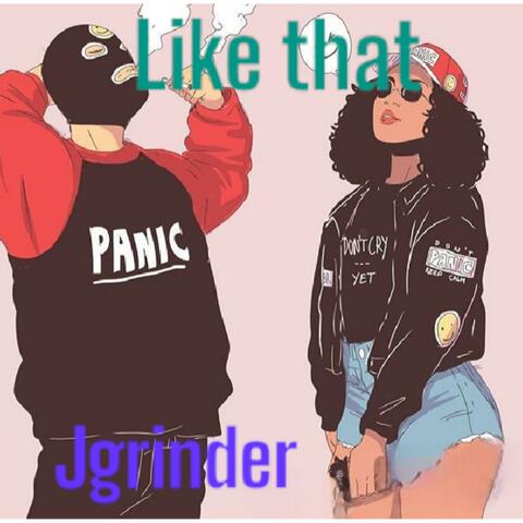 Like that -Jgrinder