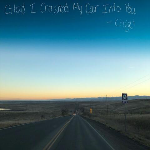 glad i crashed my car into you