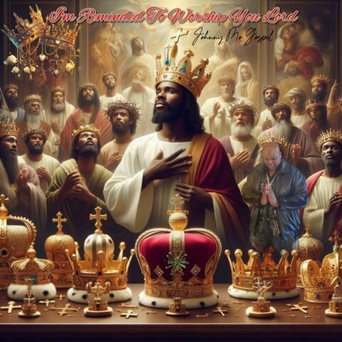 I'M REMINDED TO WORSHIP YOU LORD