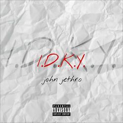 I.D.K.Y.
