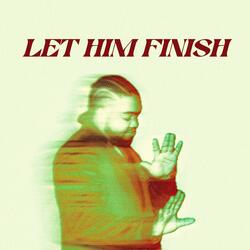 LET HIM FINISH
