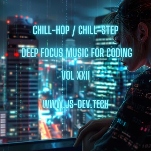 Chill-Hop Chill-Step Deep Focus Music for Coding, Vol XXII (Concentration and Study Music for Programmer Electronic Focus Productivity Music)