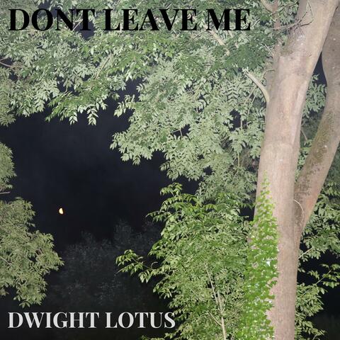 DONT LEAVE ME