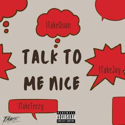 Talk to me nice (feat. 1TakeJay & 1TakeTeezy)