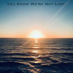 You Know We're Not Lost