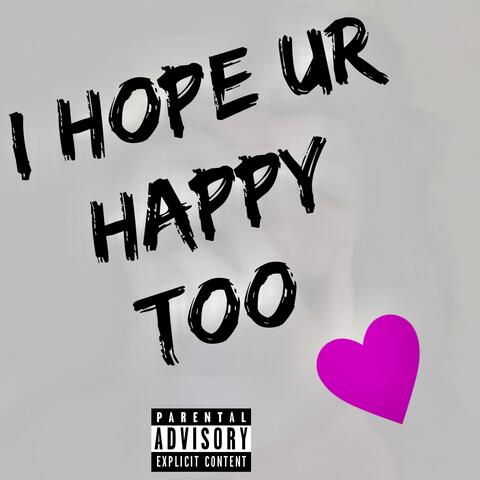 I Hope Ur Happy Too