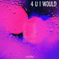 4 u i would