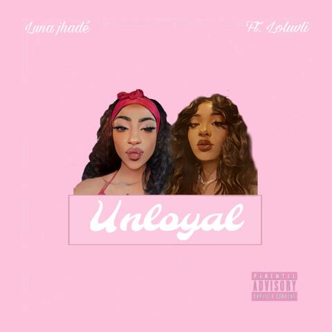 Unloyal (feat. Loluvli)